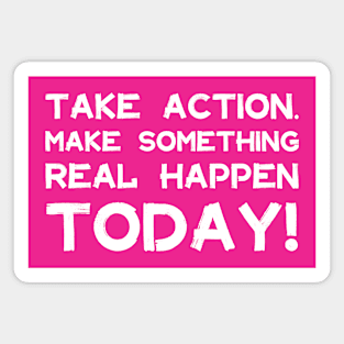 Take Action Make Something Happen Today | Quotes | White | Hot Pink Magnet